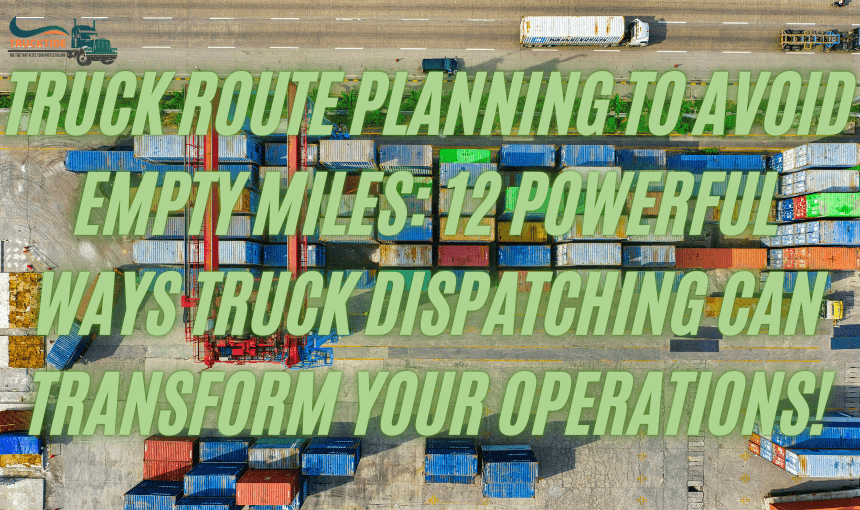 Truck Route Planning to Avoid Empty Miles: 12 Powerful Ways Truck Dispatching Can Transform Your Operations!